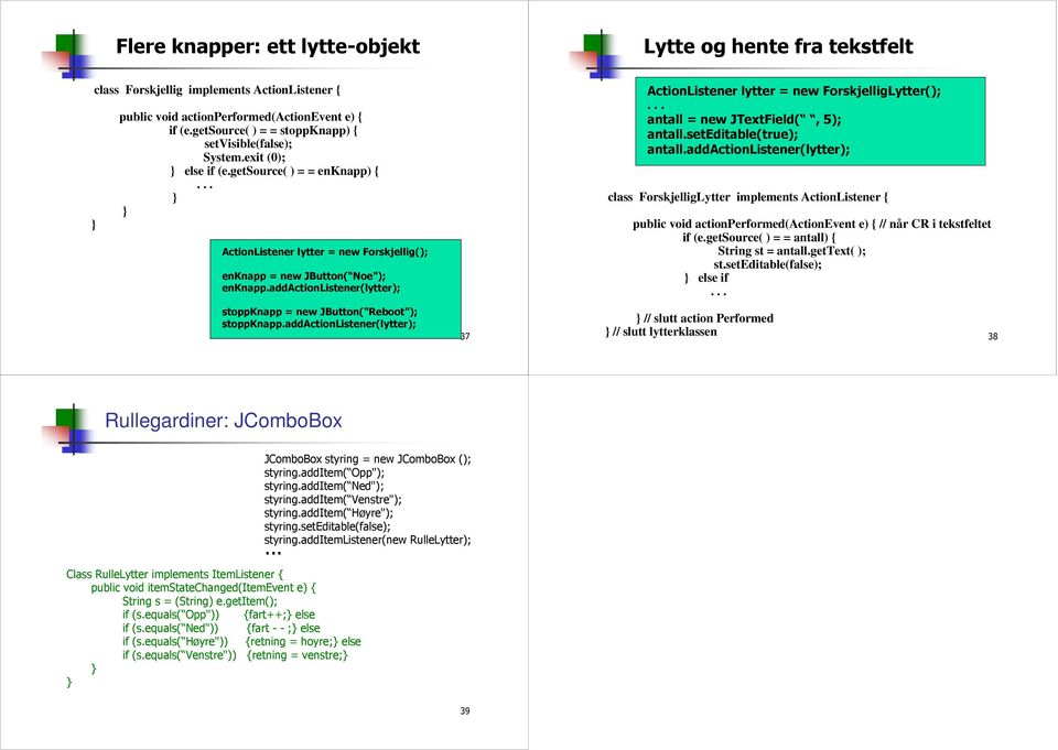 !0 $1% $%%&'( class ForskjelligLytter implemets ActioListeer { public void actioperformed(actioevet e) { // år CR i tekstfeltet if (e.getsource( ) = = atall) { Strig st = atall.