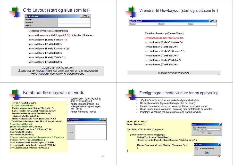 add(ew JTextField(20)); 7 ' I = 6 66* ) $, 66 6 6% ; Cotaier lerret = getcotetpae(); lerret.setlayout(ew FlowLayout()); lerret.