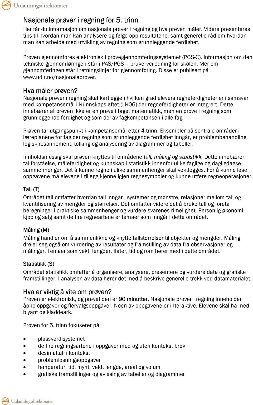 Prøven gjennomføres elektronisk i prøvegjennomføringssystemet (PGS-C). Informasjon om den tekniske gjennomføringen står i PAS/PGS brukerveiledning for skolen.