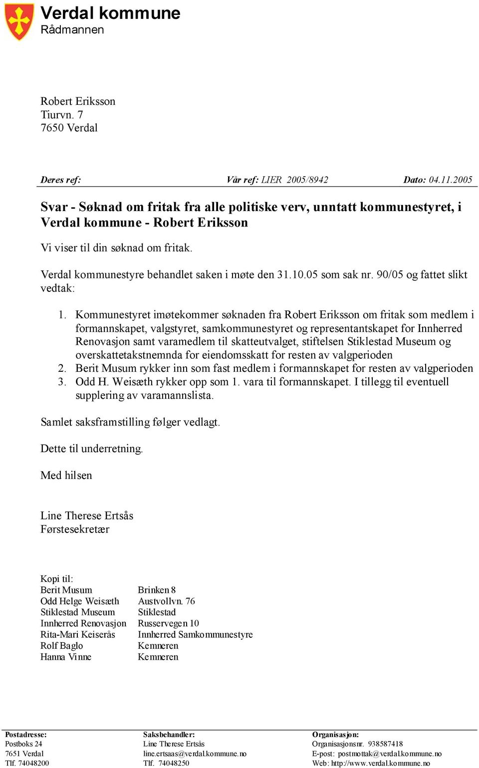 Verdal kommunestyre behandlet saken i møte den 31.10.05 som sak nr. 90/05 og fattet slikt vedtak: Samlet saksframstilling følger vedlagt. Dette til underretning.