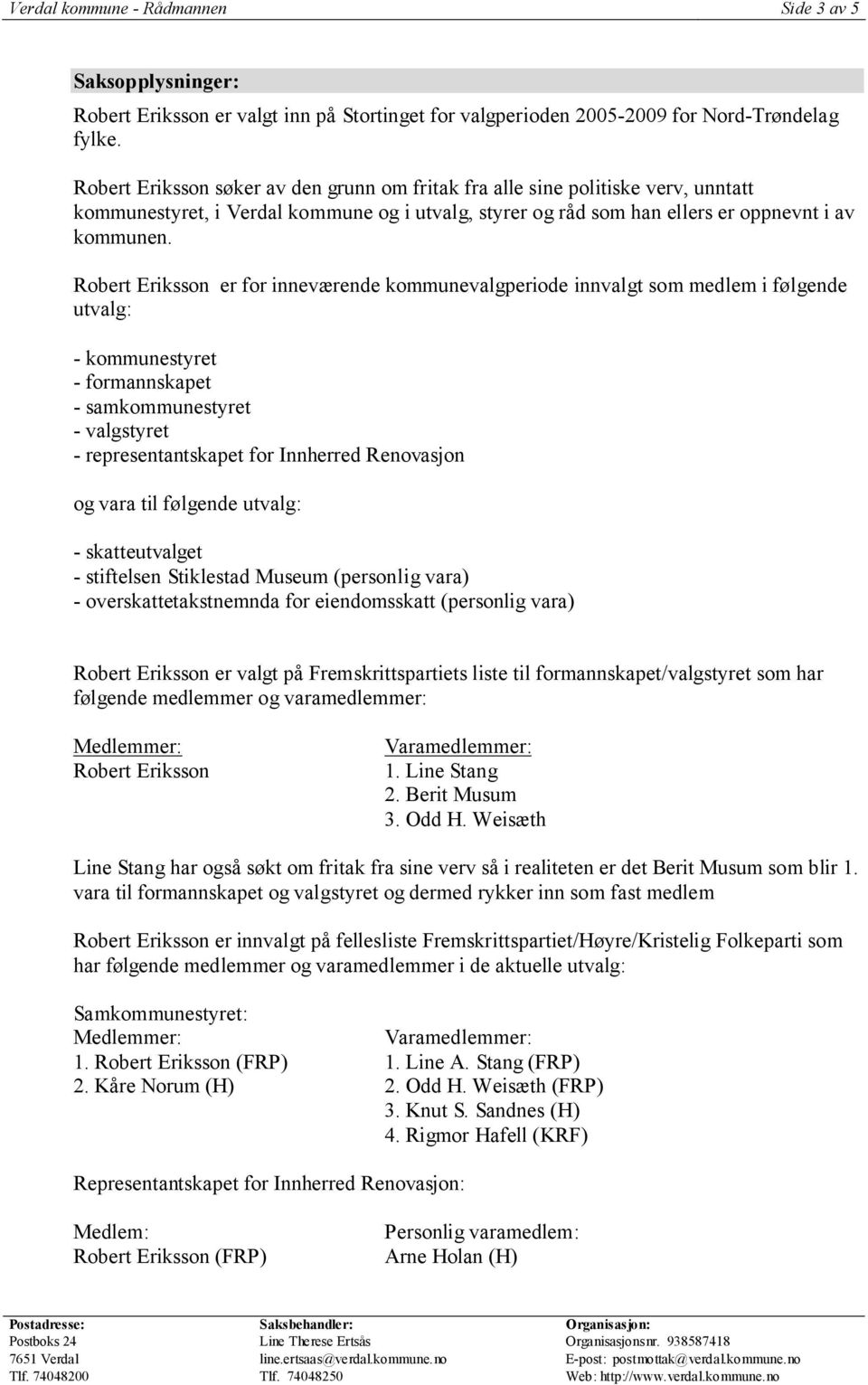 er for inneværende kommunevalgperiode innvalgt som medlem i følgende utvalg: - kommunestyret - formannskapet - samkommunestyret - valgstyret - representantskapet for Innherred Renovasjon og vara til