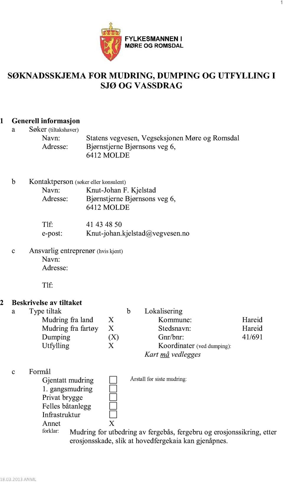 no c Ansvarligentreprenør(hvis kjent) Navn: Adresse: Tlf: 2 Beskrivelseav tiltaket a Typetiltak b Lokalisering Mudring fra land X Kommune: Hareid Mudring fra fartøy X Stedsnavn: Hareid Dumping (X)