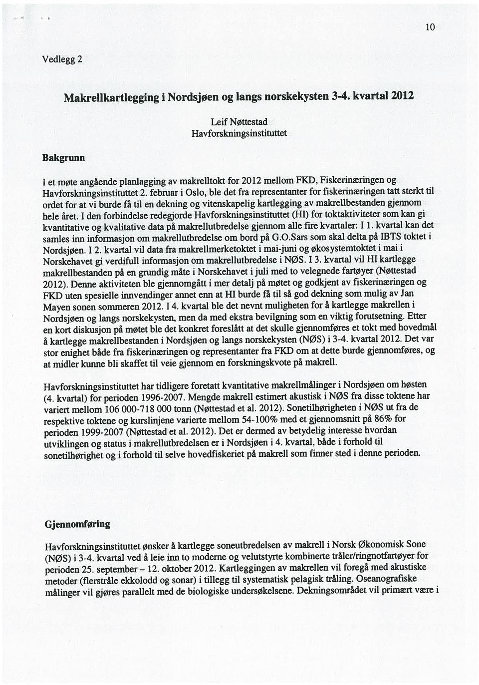 kvartai bie det nevnt muligheten for A kartlegge makrelien i variert mellom 106 000-718 000 tonn (Nøttestad et al. 2012).