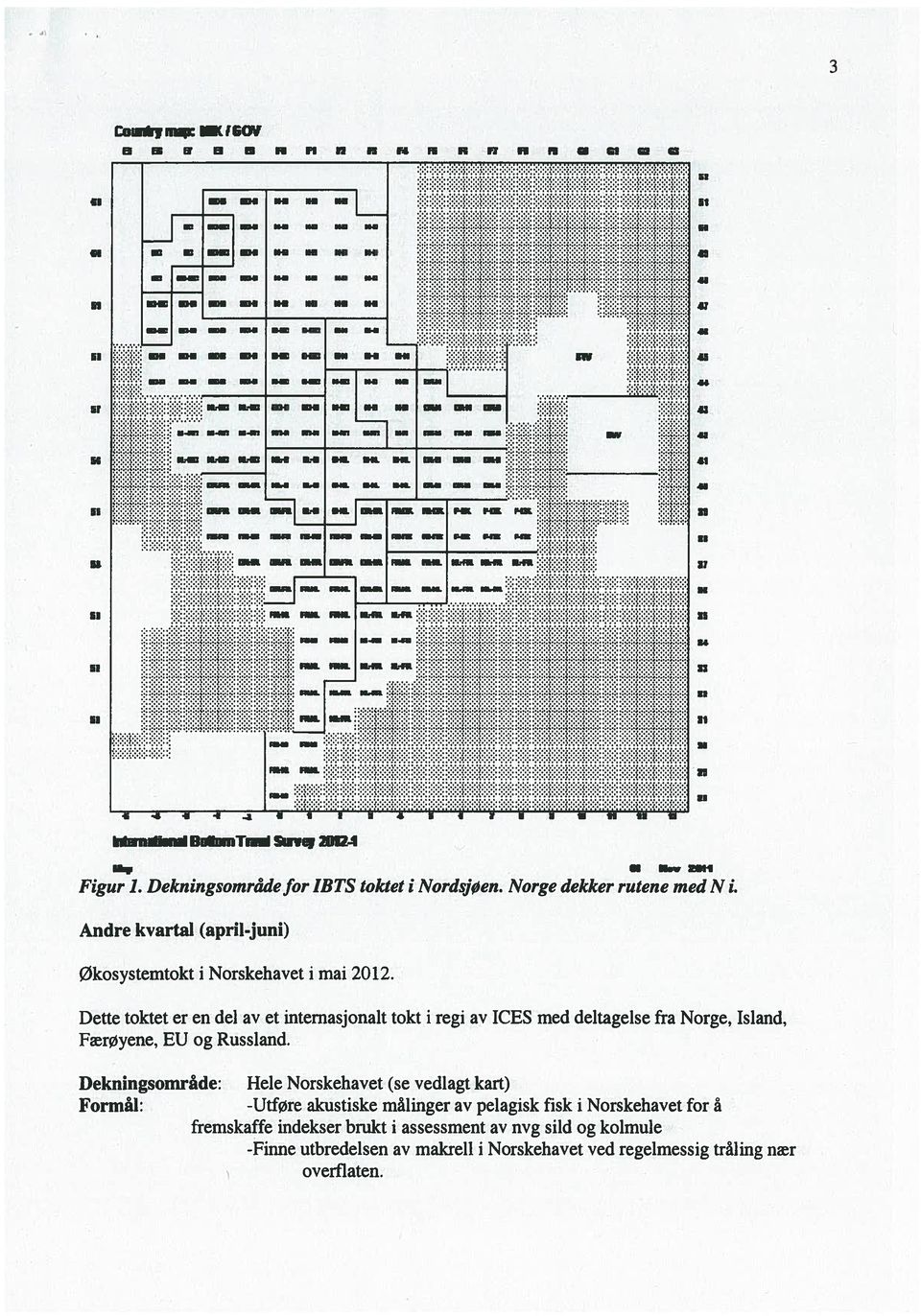 ndi RnInmTm 20V-1 _ bw H Figur 1. Dekningsomrddefor IBTS toktet i Nordsjøen. Norge dekker rutene med N i. Andre kvartal (april-juni) økosystemtokt i Norskehavet i mai 2012.