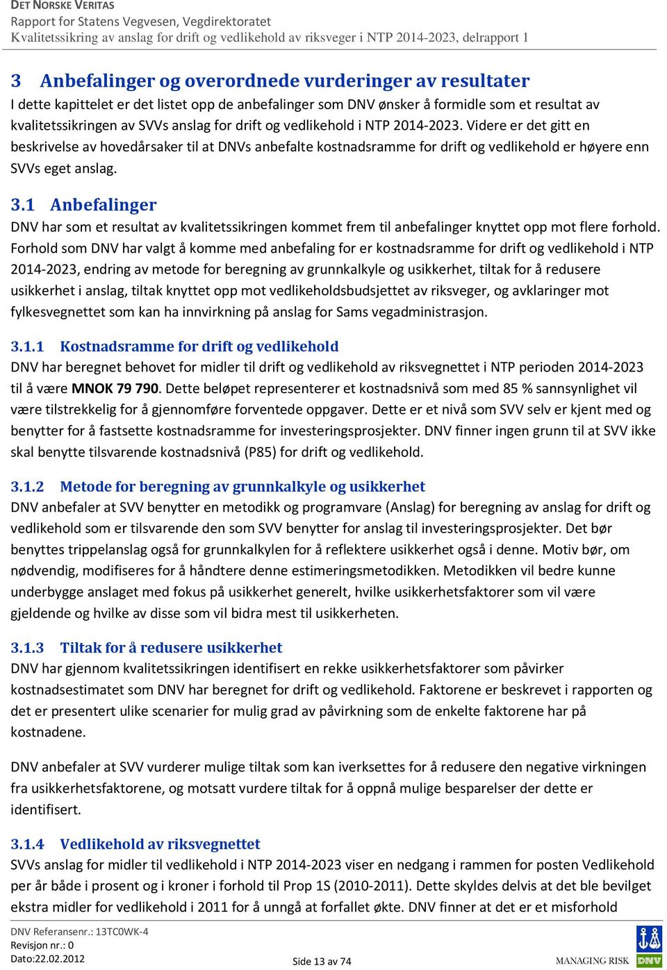 1 Anbefalinger DNV har som et resultat av kvalitetssikringen kommet frem til anbefalinger knyttet opp mot flere forhold.