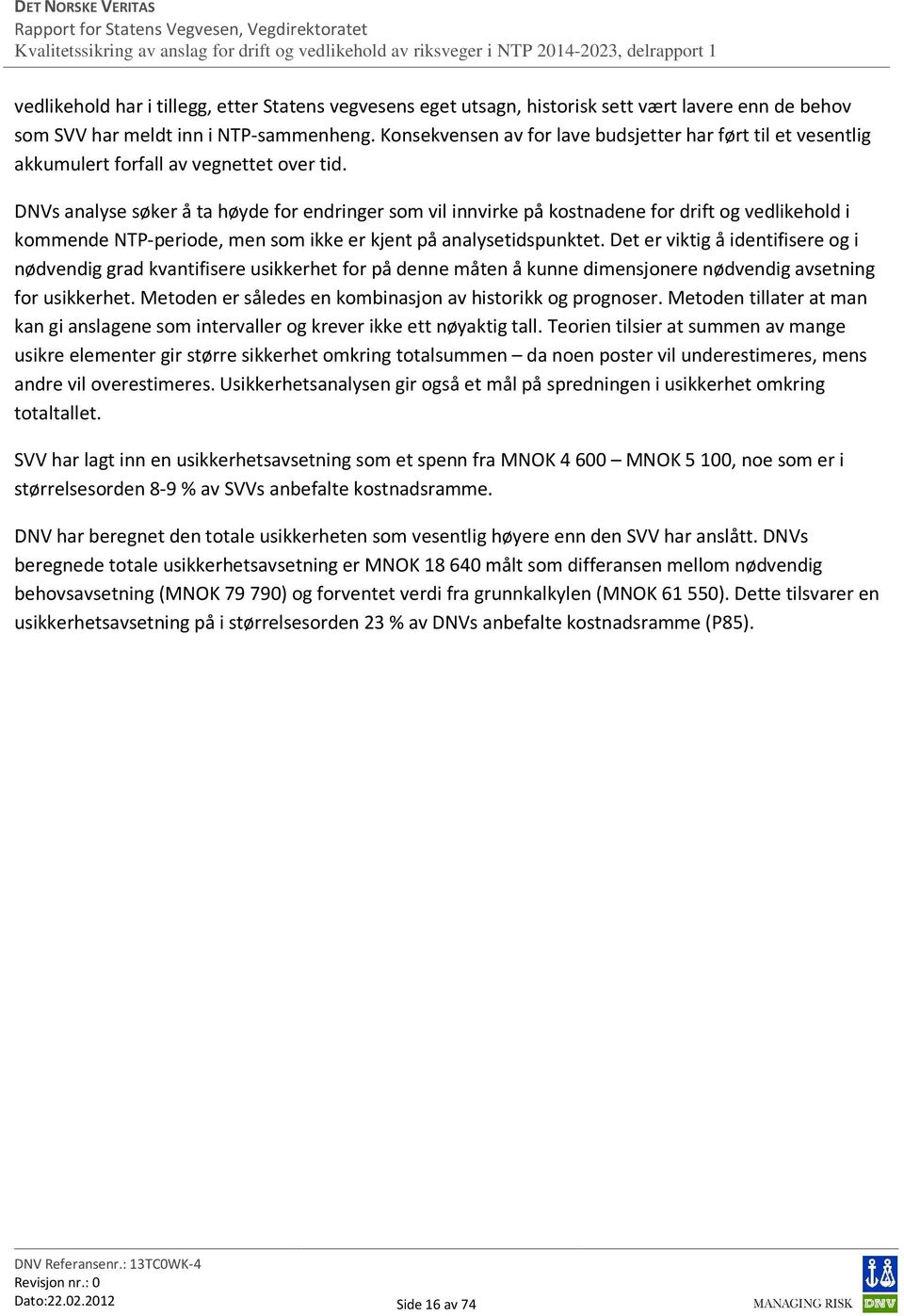 DNVs analyse søker å ta høyde for endringer som vil innvirke på kostnadene for drift og vedlikehold i kommende NTP-periode, men som ikke er kjent på analysetidspunktet.