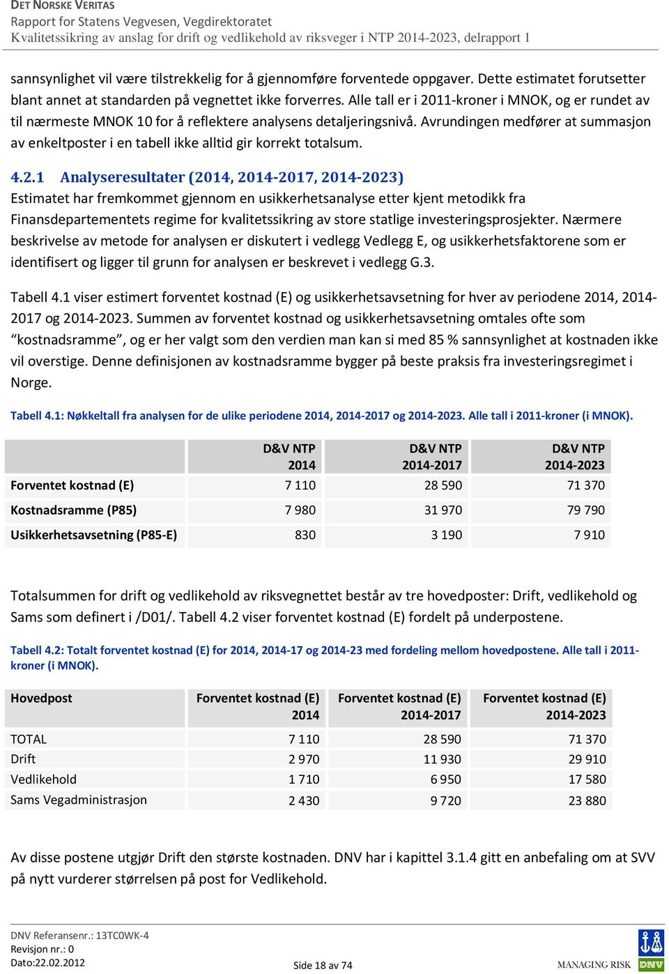 Avrundingen medfører at summasjon av enkeltposter i en tabell ikke alltid gir korrekt totalsum. 4.2.