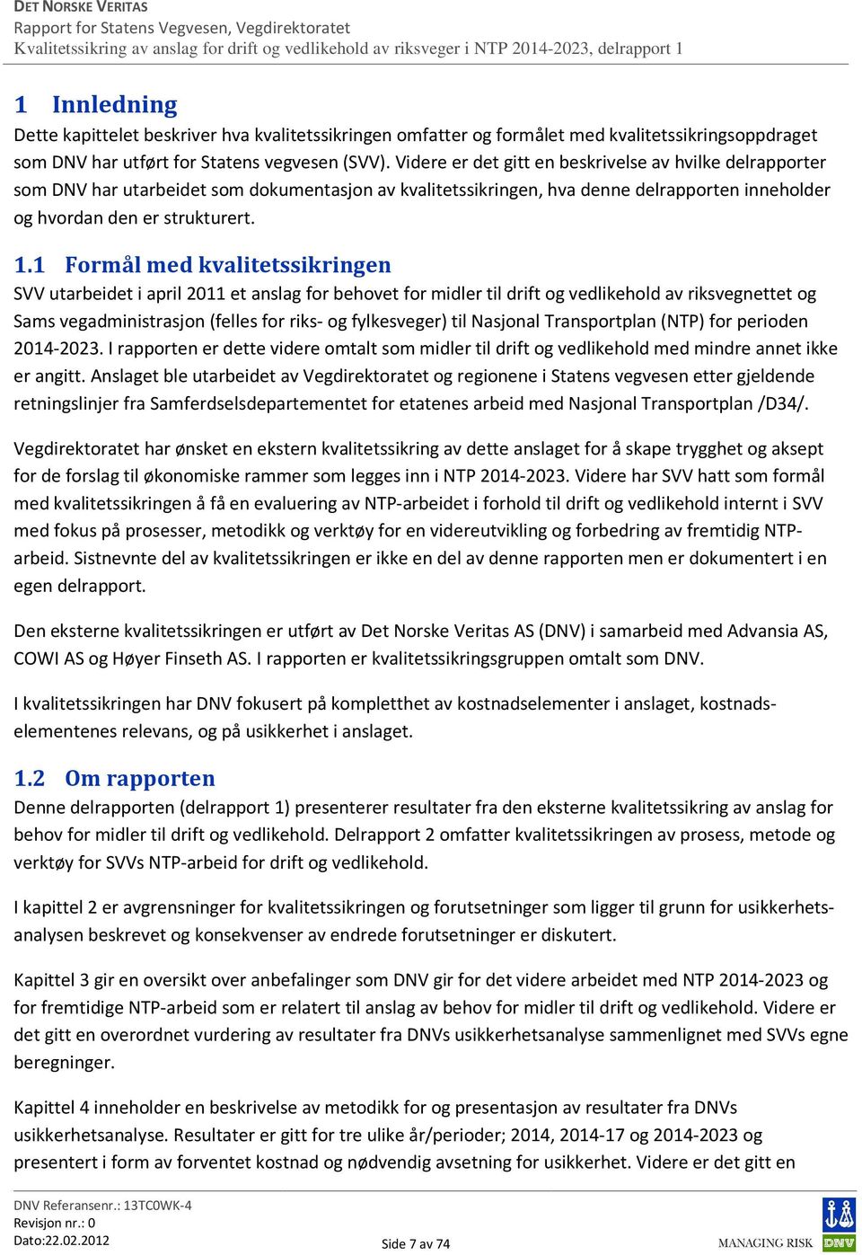 1 Formål med kvalitetssikringen SVV utarbeidet i april 2011 et anslag for behovet for midler til drift og vedlikehold av riksvegnettet og Sams vegadministrasjon (felles for riks- og fylkesveger) til