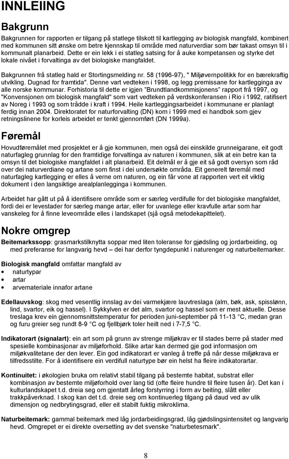 Bakgrunnen frå statleg hald er Stortingsmelding nr. 58 (1996-97), " Miljøvernpolitikk for en bærekraftig utvikling. Dugnad for framtida".