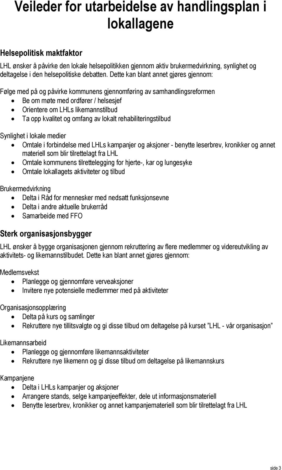 Dette kan blant annet gjøres gjennom: Følge med på og påvirke kommunens gjennomføring av samhandlingsreformen Be om møte med ordfører / helsesjef Orientere om LHLs likemannstilbud Ta opp kvalitet og