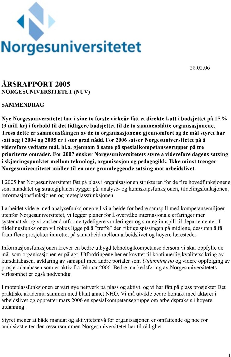 budsjettet til de to sammenslåtte organisasjonene. Tross dette er sammenslåingen av de to organisasjonene gjennomført og de mål styret har satt seg i 2004 og 2005 er i stor grad nådd.