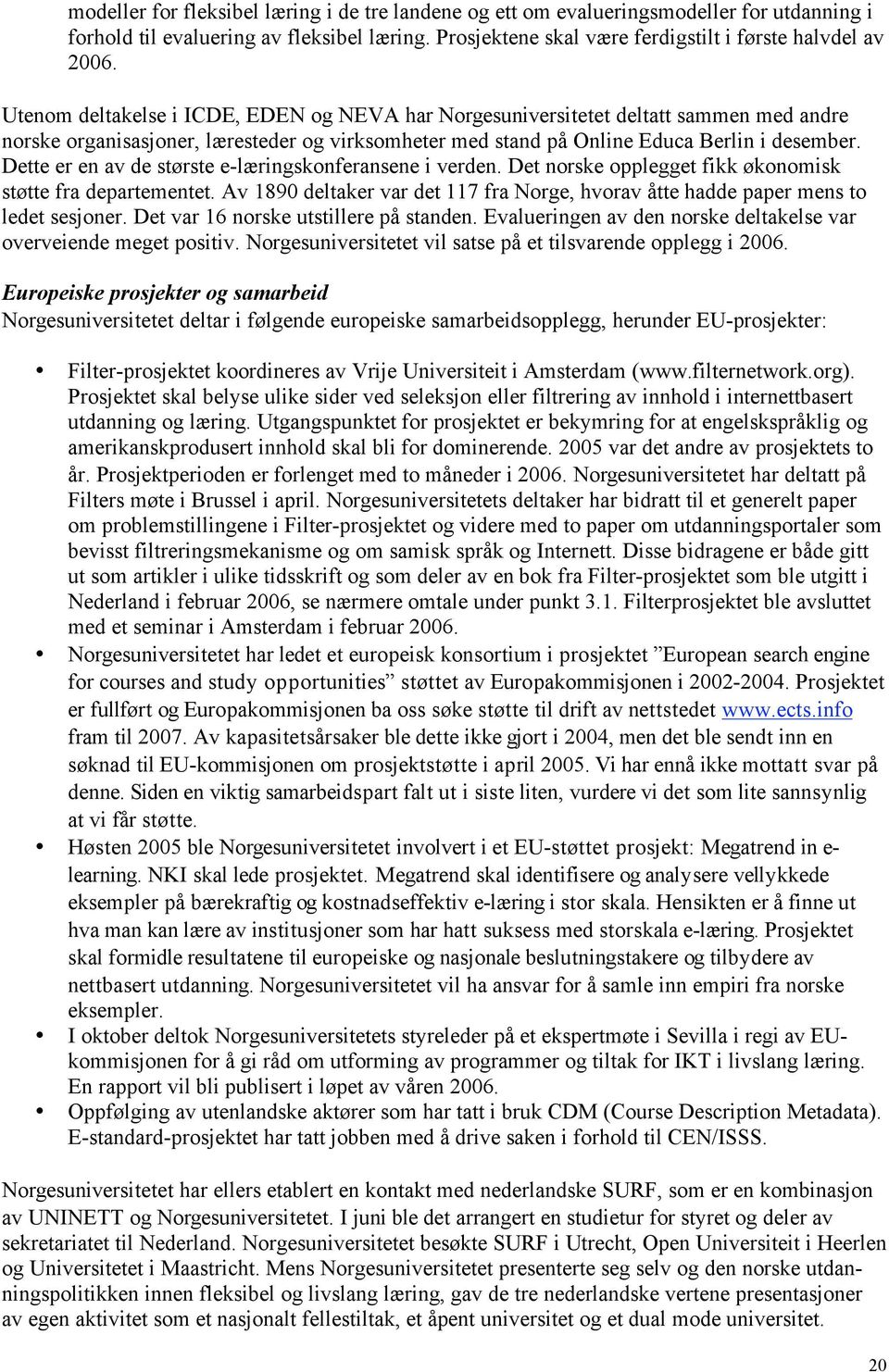 Dette er en av de største e-læringskonferansene i verden. Det norske opplegget fikk økonomisk støtte fra departementet.