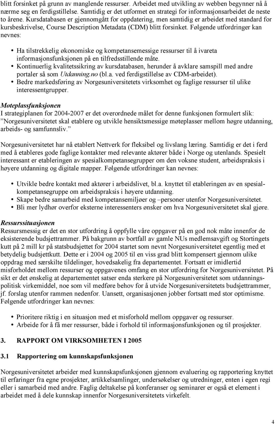 Kursdatabasen er gjennomgått for oppdatering, men samtidig er arbeidet med standard for kursbeskrivelse, Course Description Metadata (CDM) blitt forsinket.