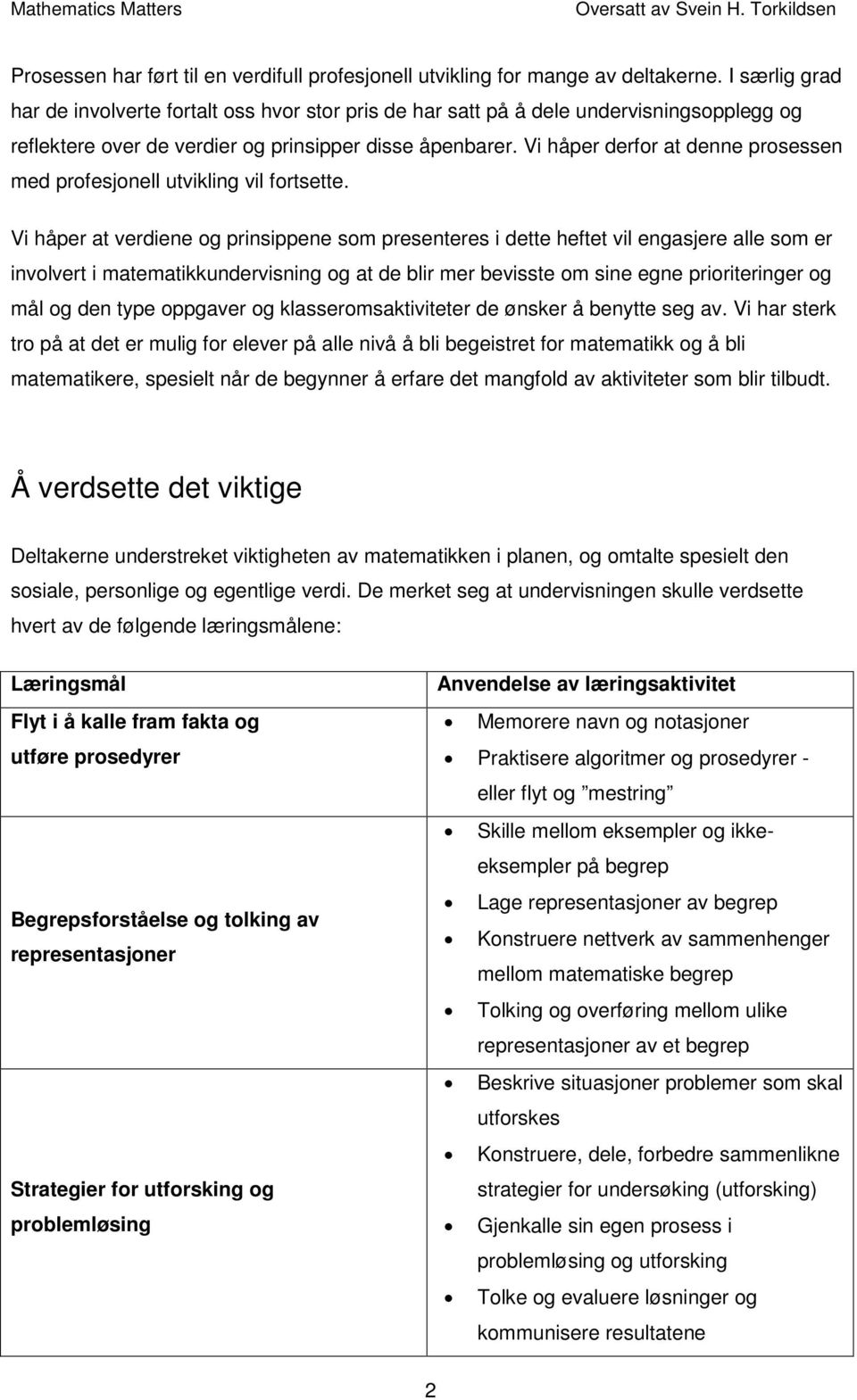 Vi håper derfor at denne prosessen med profesjonell utvikling vil fortsette.