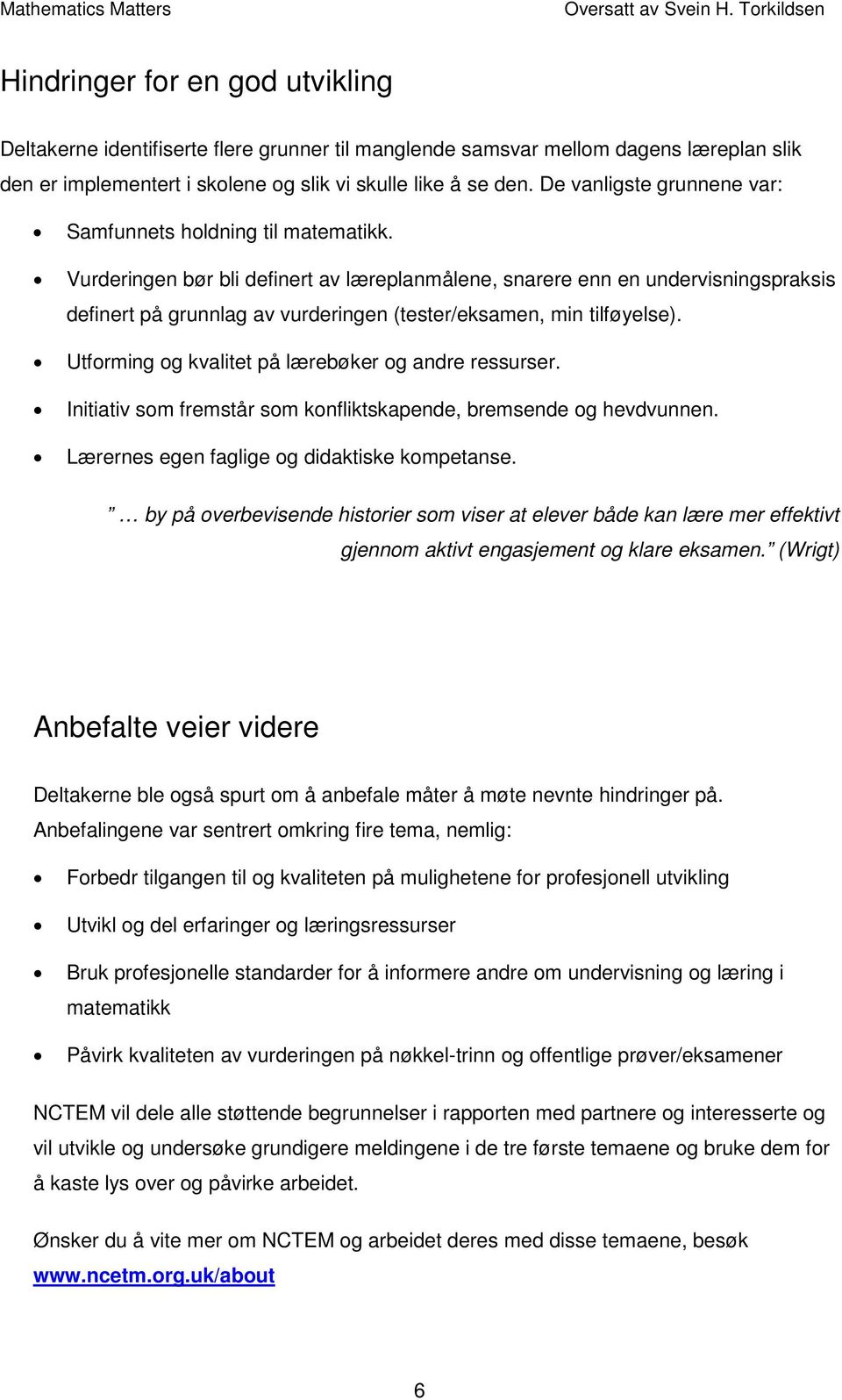 Vurderingen bør bli definert av læreplanmålene, snarere enn en undervisningspraksis definert på grunnlag av vurderingen (tester/eksamen, min tilføyelse).