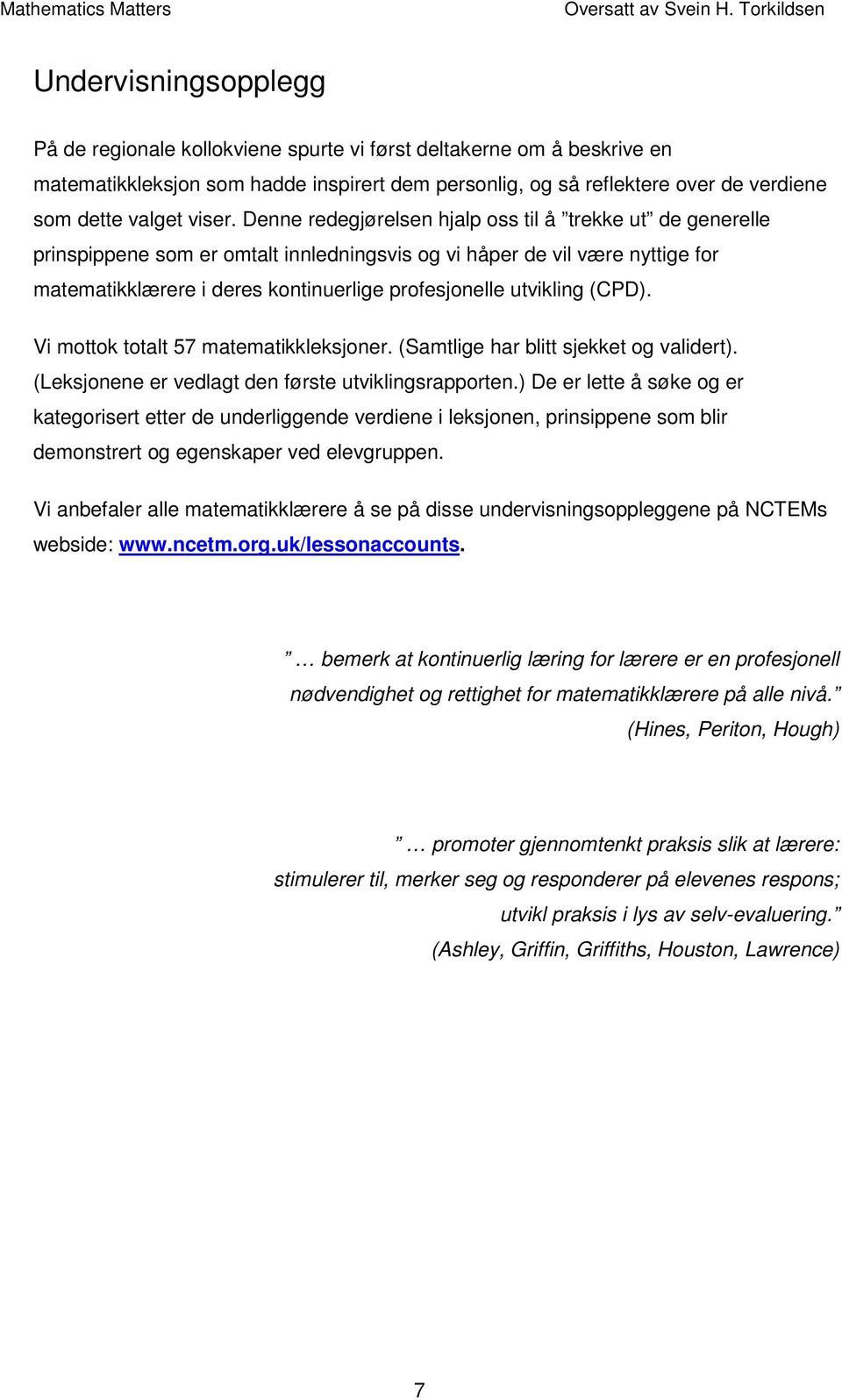 Denne redegjørelsen hjalp oss til å trekke ut de generelle prinspippene som er omtalt innledningsvis og vi håper de vil være nyttige for matematikklærere i deres kontinuerlige profesjonelle utvikling