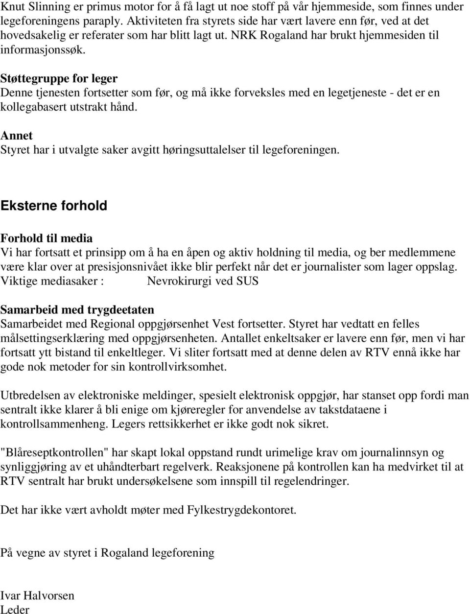 Støttegruppe for leger Denne tjenesten fortsetter som før, og må ikke forveksles med en legetjeneste - det er en kollegabasert utstrakt hånd.