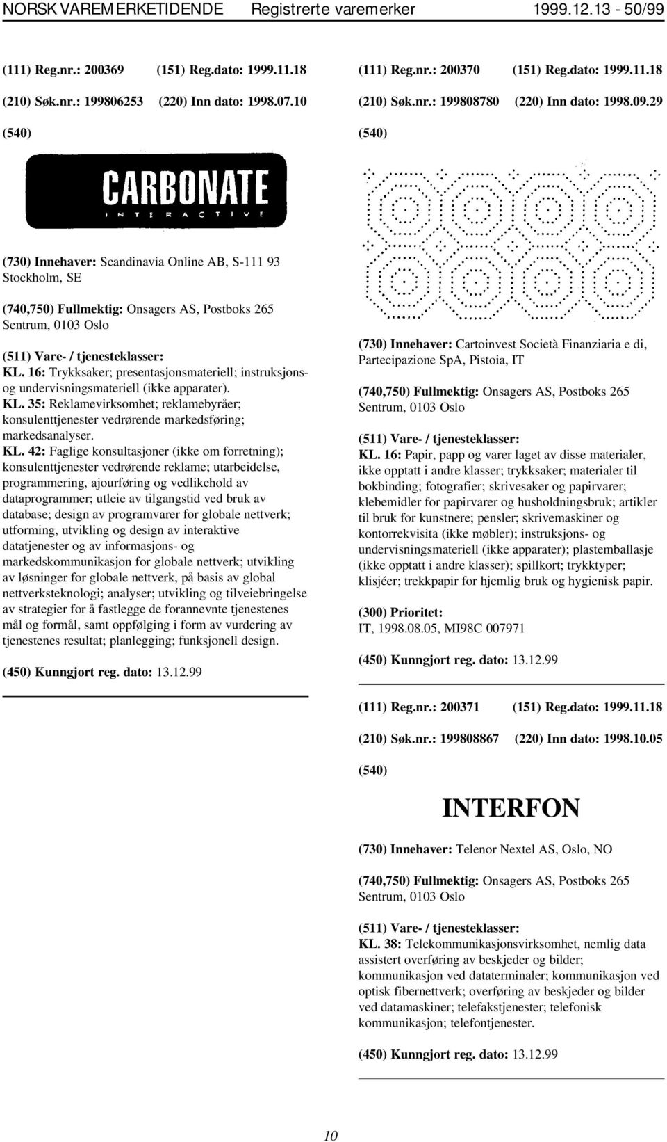 29 (730) Innehaver: Scandinavia Online AB, S-111 93 Stockholm, SE (740,750) Fullmektig: Onsagers AS, Postboks 265 Sentrum, 0103 Oslo KL.