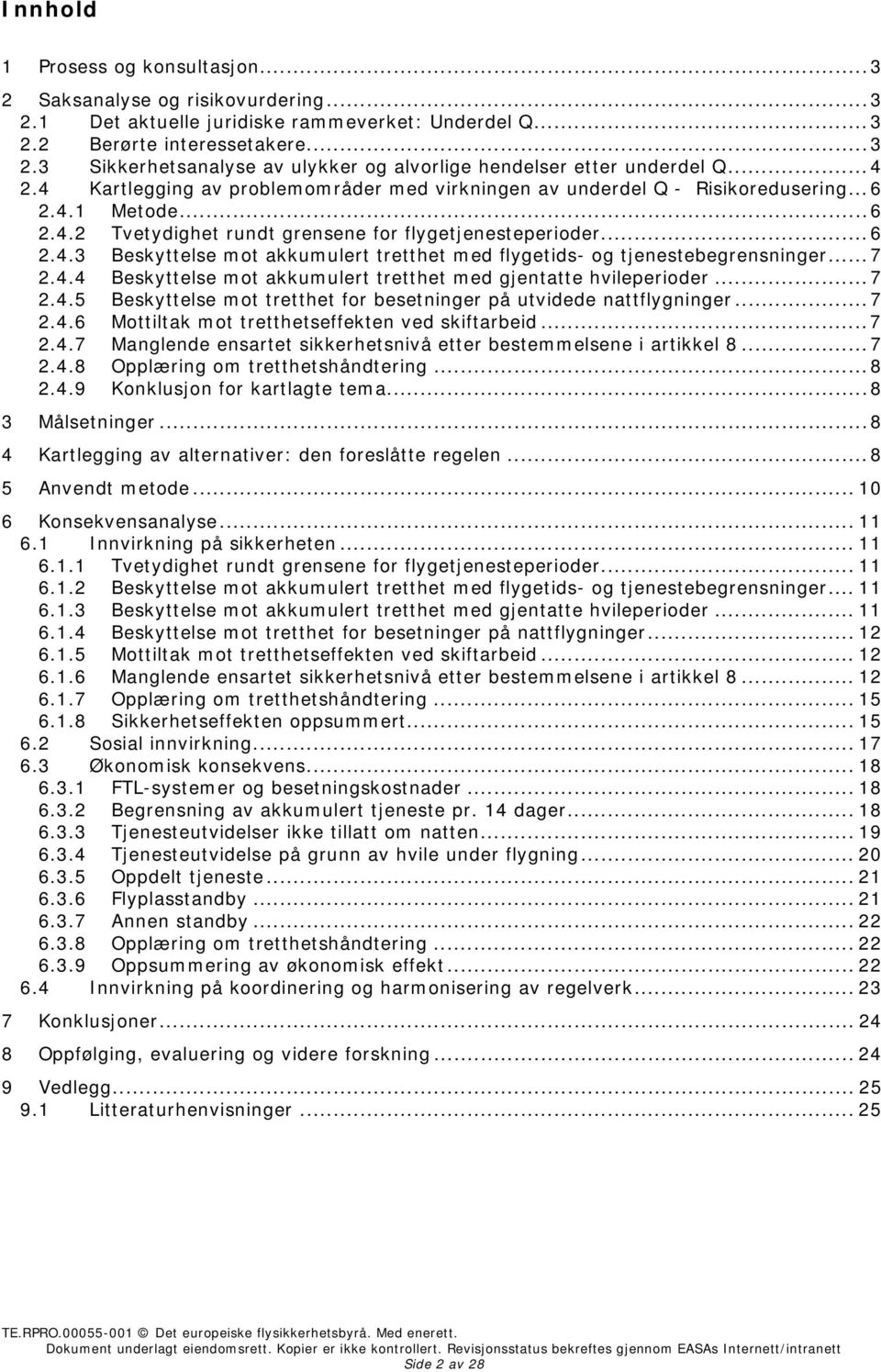 .. 7 2.4.4 Beskyttelse mot akkumulert tretthet med gjentatte hvileperioder... 7 2.4.5 Beskyttelse mot tretthet for besetninger på utvidede nattflygninger... 7 2.4.6 Mottiltak mot tretthetseffekten ved skiftarbeid.