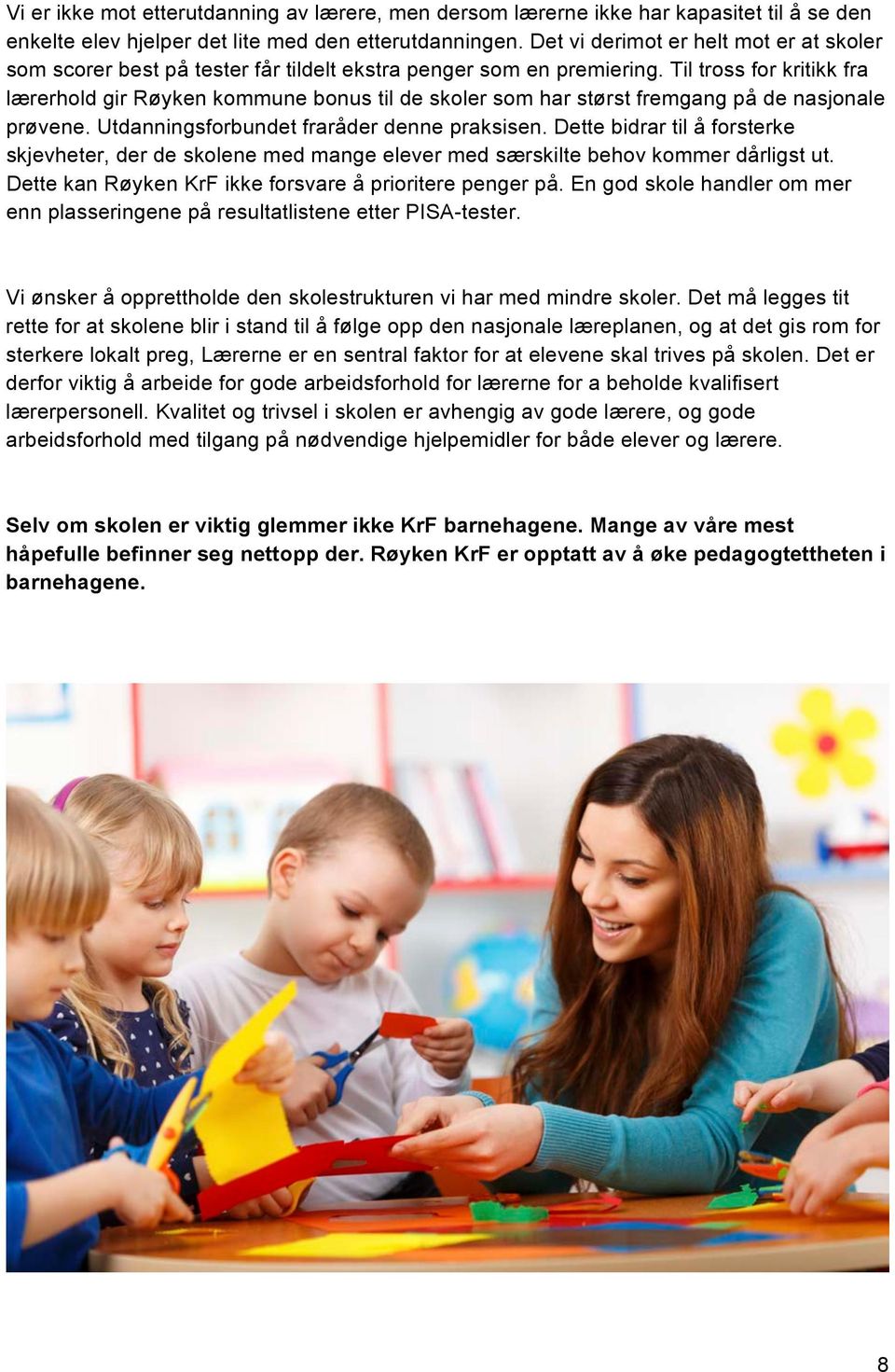 Til tross for kritikk fra lærerhold gir Røyken kommune bonus til de skoler som har størst fremgang på de nasjonale prøvene. Utdanningsforbundet fraråder denne praksisen.