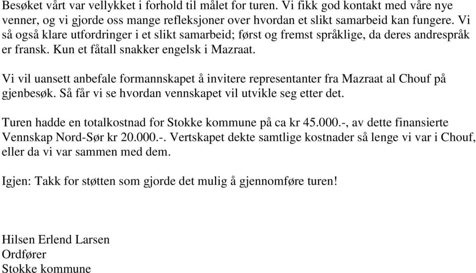 Vi vil uansett anbefale formannskapet å invitere representanter fra Mazraat al Chouf på gjenbesøk. Så får vi se hvordan vennskapet vil utvikle seg etter det.