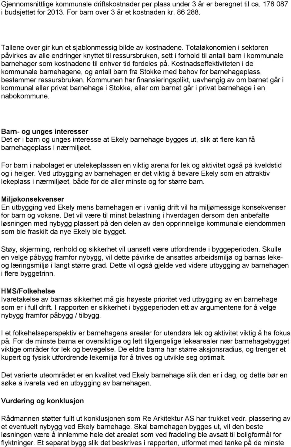 Totaløkonomien i sektoren påvirkes av alle endringer knyttet til ressursbruken, sett i forhold til antall barn i kommunale barnehager som kostnadene til enhver tid fordeles på.