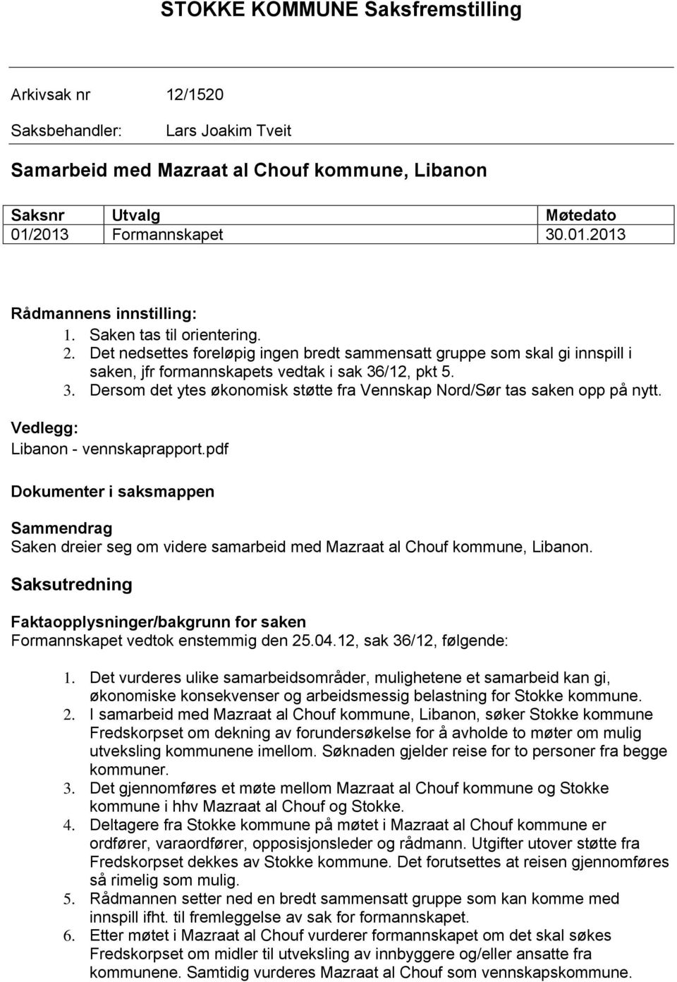 /12, pkt 5. 3. Dersom det ytes økonomisk støtte fra Vennskap Nord/Sør tas saken opp på nytt. Vedlegg: Libanon - vennskaprapport.