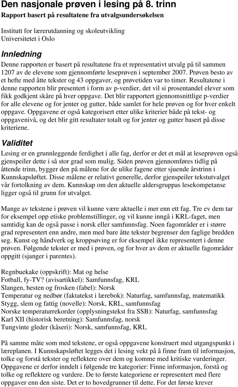 representativt utvalg på til sammen 1207 av de elevene som gjennomførte leseprøven i september 2007. Prøven besto av et hefte med åtte tekster og 43 oppgaver, og prøvetiden var to timer.