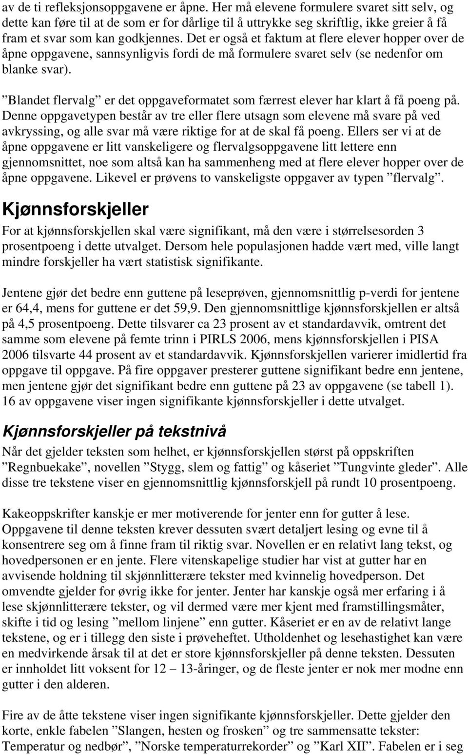 Det er også et faktum at flere elever hopper over de åpne oppgavene, sannsynligvis fordi de må formulere svaret selv (se nedenfor om blanke svar).