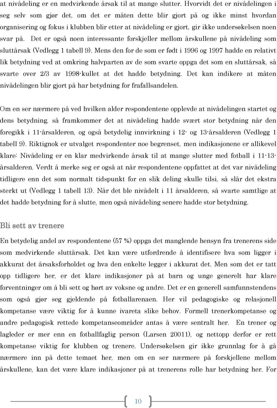 undersøkelsen noen svar på. Det er også noen interessante forskjeller mellom årskullene på nivådeling som sluttårsak (Vedlegg 1 tabell 9).