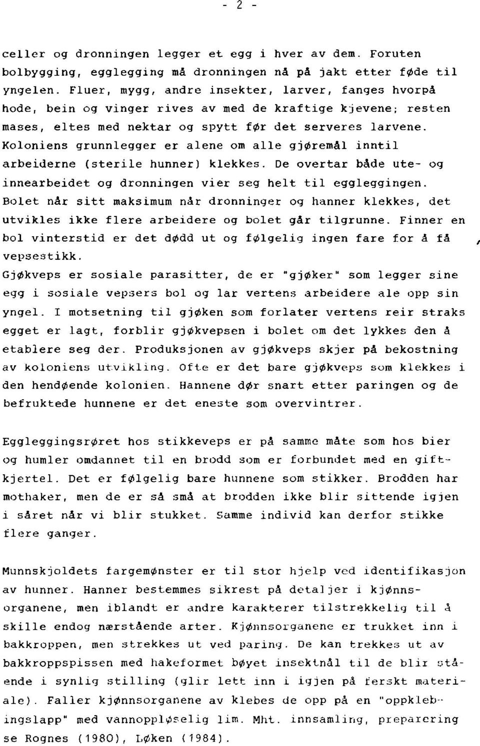 Koloniens grunnlegger er alene om alie gj~remâl inntil arbeiderne (sterile hunner) klekkes. De overtar bâde ute- og innearbeidet og dronningen vier seg helt til eggleggingen.