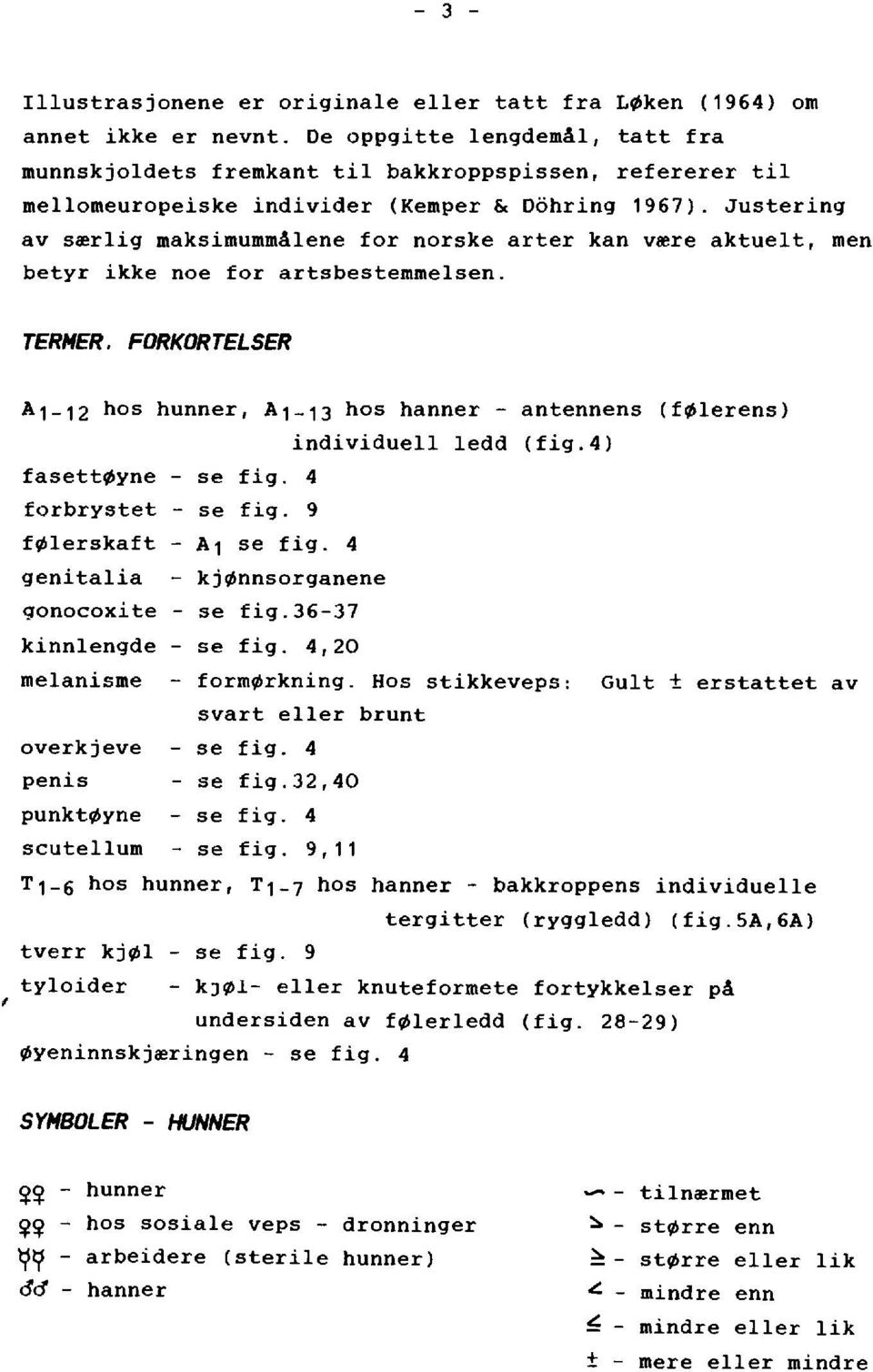 Justering av s~rlig maksimummâlene for norske arter kan v~re aktuelt, men betyr ikke noe for artsbestemmelsen. TERHER.