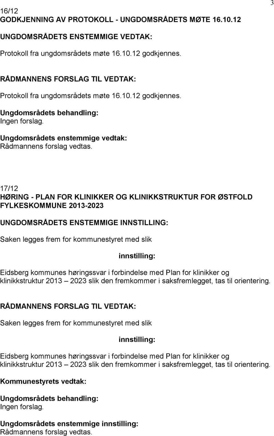 17/12 HØRING - PLAN FOR KLINIKKER OG KLINIKKSTRUKTUR FOR ØSTFOLD FYLKESKOMMUNE 2013-2023 UNGDOMSRÅDETS ENSTEMMIGE INNSTILLING: Saken legges frem for kommunestyret med slik Eidsberg kommunes