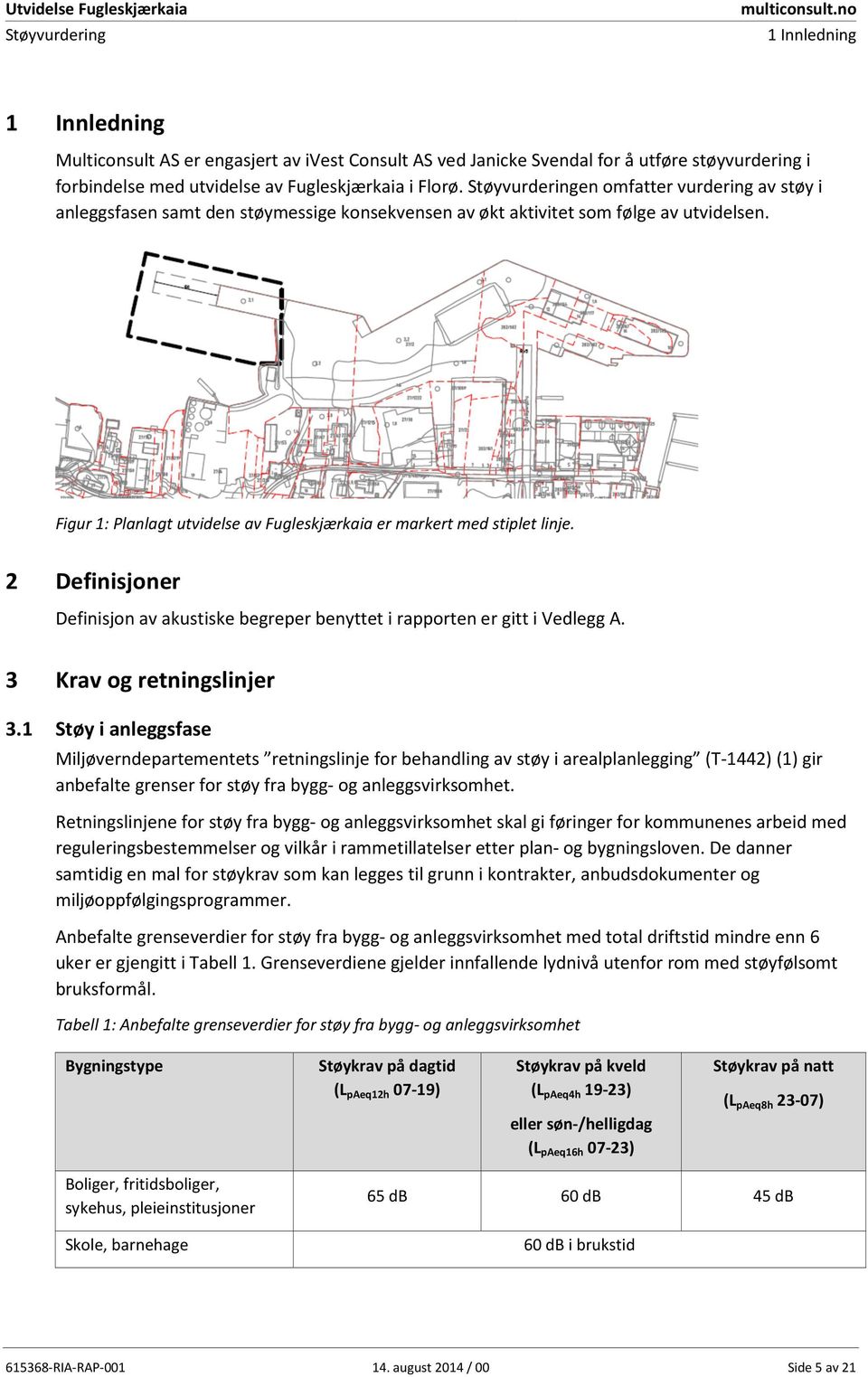 en omfatter vurdering av støy i anleggsfasen samt den støymessige konsekvensen av økt aktivitet som følge av utvidelsen. Figur 1: Planlagt utvidelse av Fugleskjærkaia er markert med stiplet linje.