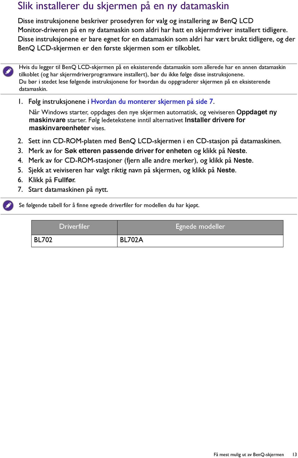 Hvis du legger til BenQ LCD-skjermen på en eksisterende datamaskin som allerede har en annen datamaskin tilkoblet (og har skjermdriverprogramvare installert), bør du ikke følge disse instruksjonene.