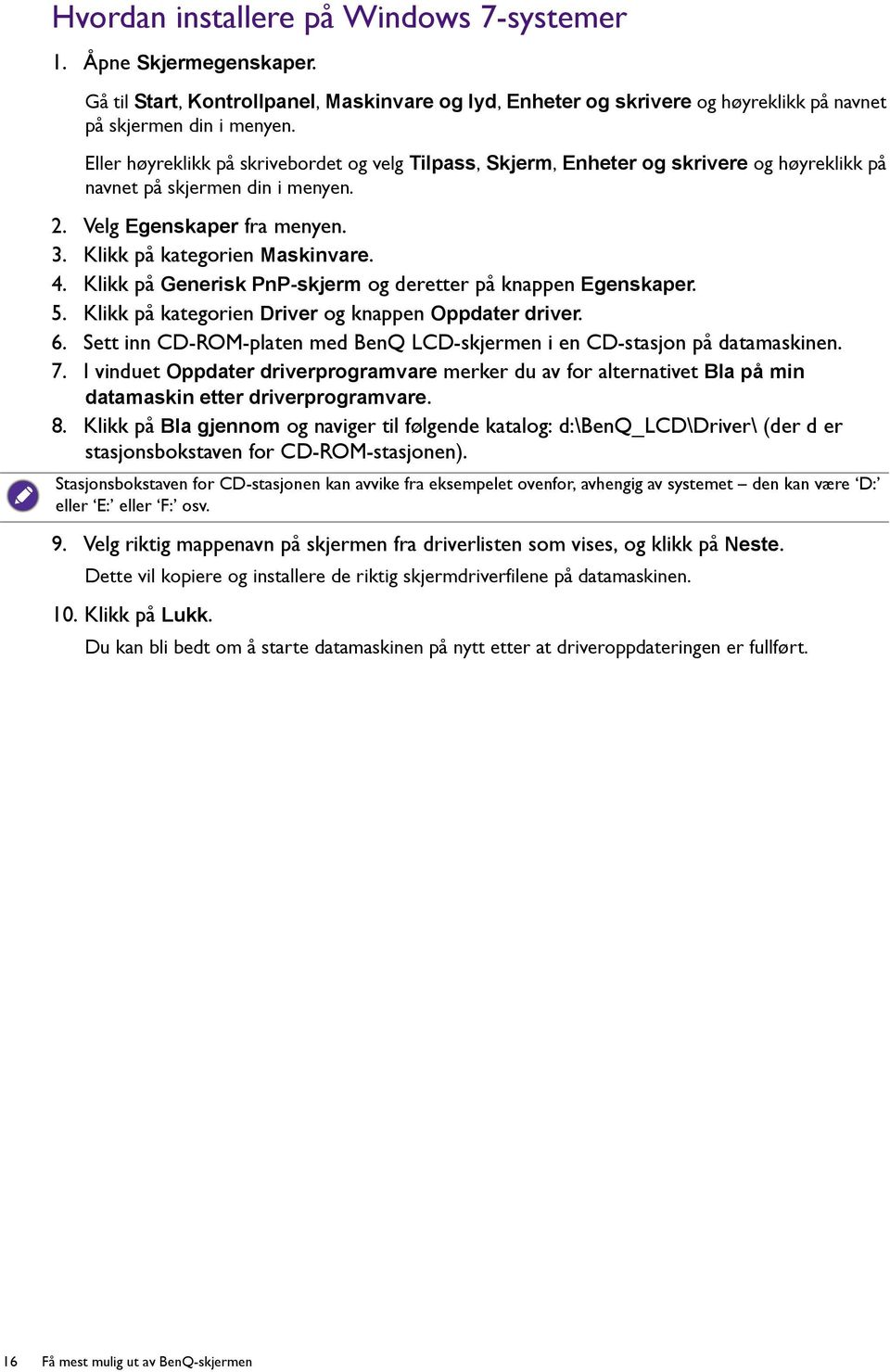 Klikk på Generisk PnP-skjerm og deretter på knappen Egenskaper. 5. Klikk på kategorien Driver og knappen Oppdater driver. 6.