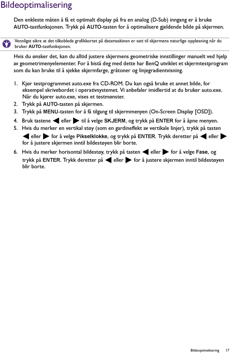 Hvis du ønsker det, kan du alltid justere skjermens geometriske innstillinger manuelt ved hjelp av geometrimenyelementer.