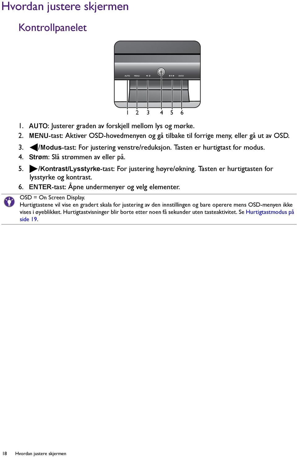 Tasten er hurtigtasten for lysstyrke og kontrast. 6. ENTER-tast: Åpne undermenyer og velg elementer. OSD = On Screen Display.