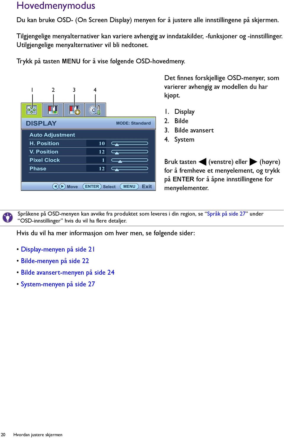 Trykk på tasten MENU for å vise følgende OSD-hovedmeny. 1 2 3 4 Auto Adjustment H. Position V.