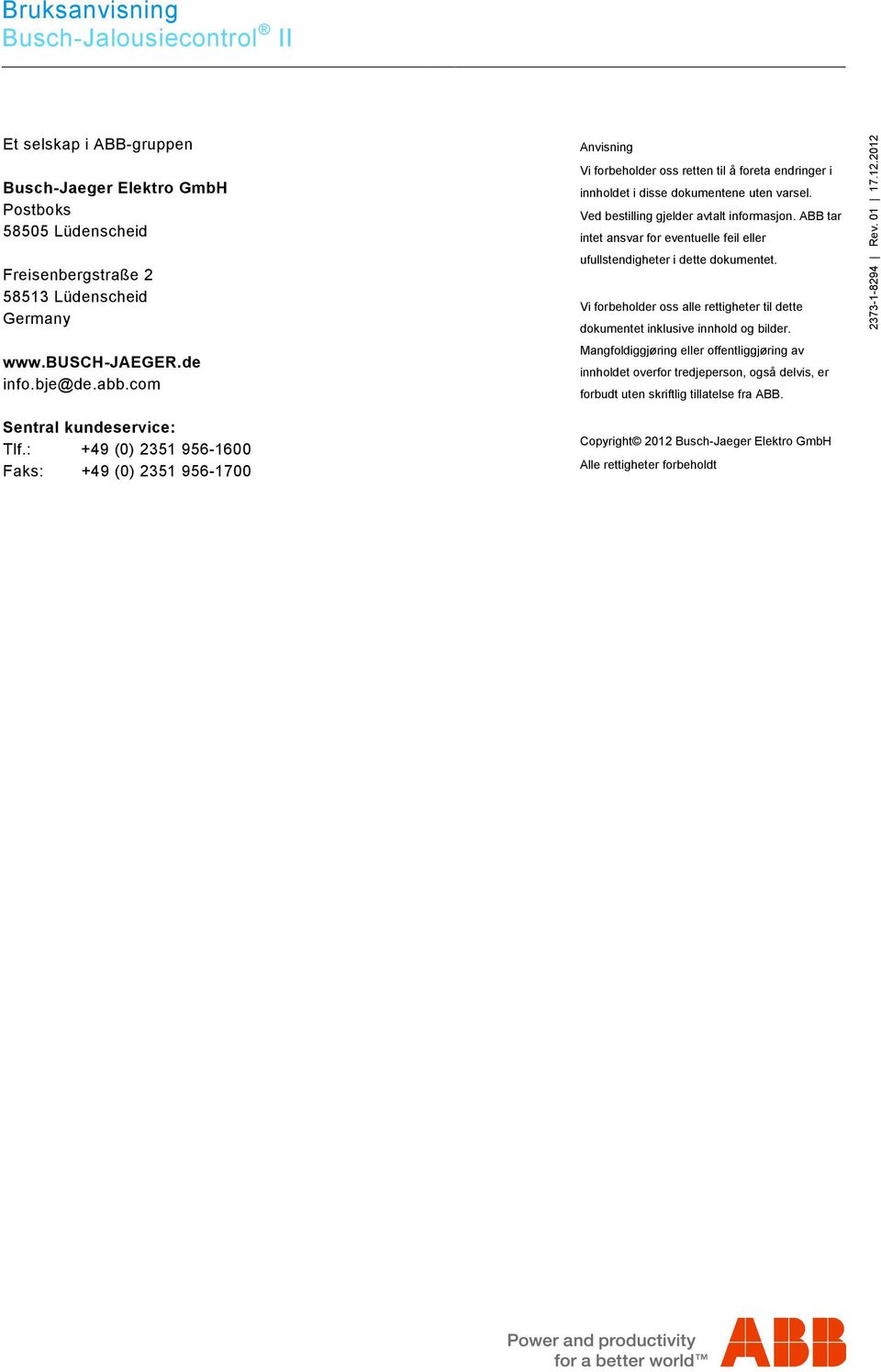 docx @ 232289 @ 112 @ 1 Et selskap i ABB-gruppen Busch-Jaeger Elektro GmbH Postboks 58505 Lüdenscheid Freisenbergstraße 2 58513 Lüdenscheid Germany www.busch-jaeger.de info.bje@de.abb.