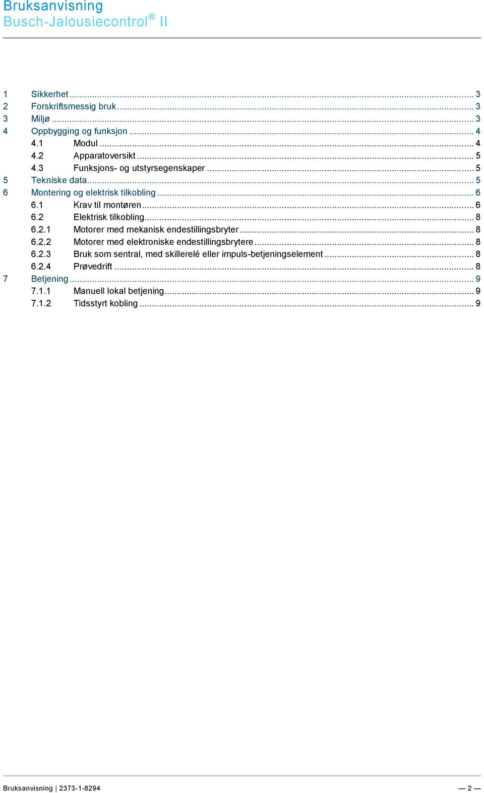 3 Funksjons- og utstyrsegenskaper... 5 5 Tekniske data... 5 6 Montering og elektrisk tilkobling... 6 6.1 Krav til montøren... 6 6.2 Elektrisk tilkobling... 8 6.2.1 Motorer med mekanisk endestillingsbryter.