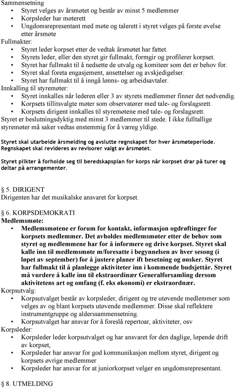 Styret har fullmakt til å nedsette de utvalg og komiteer som det er behov for. Styret skal foreta engasjement, ansettelser og avskjedigelser. Styret har fullmakt til å inngå lønns- og arbeidsavtaler.