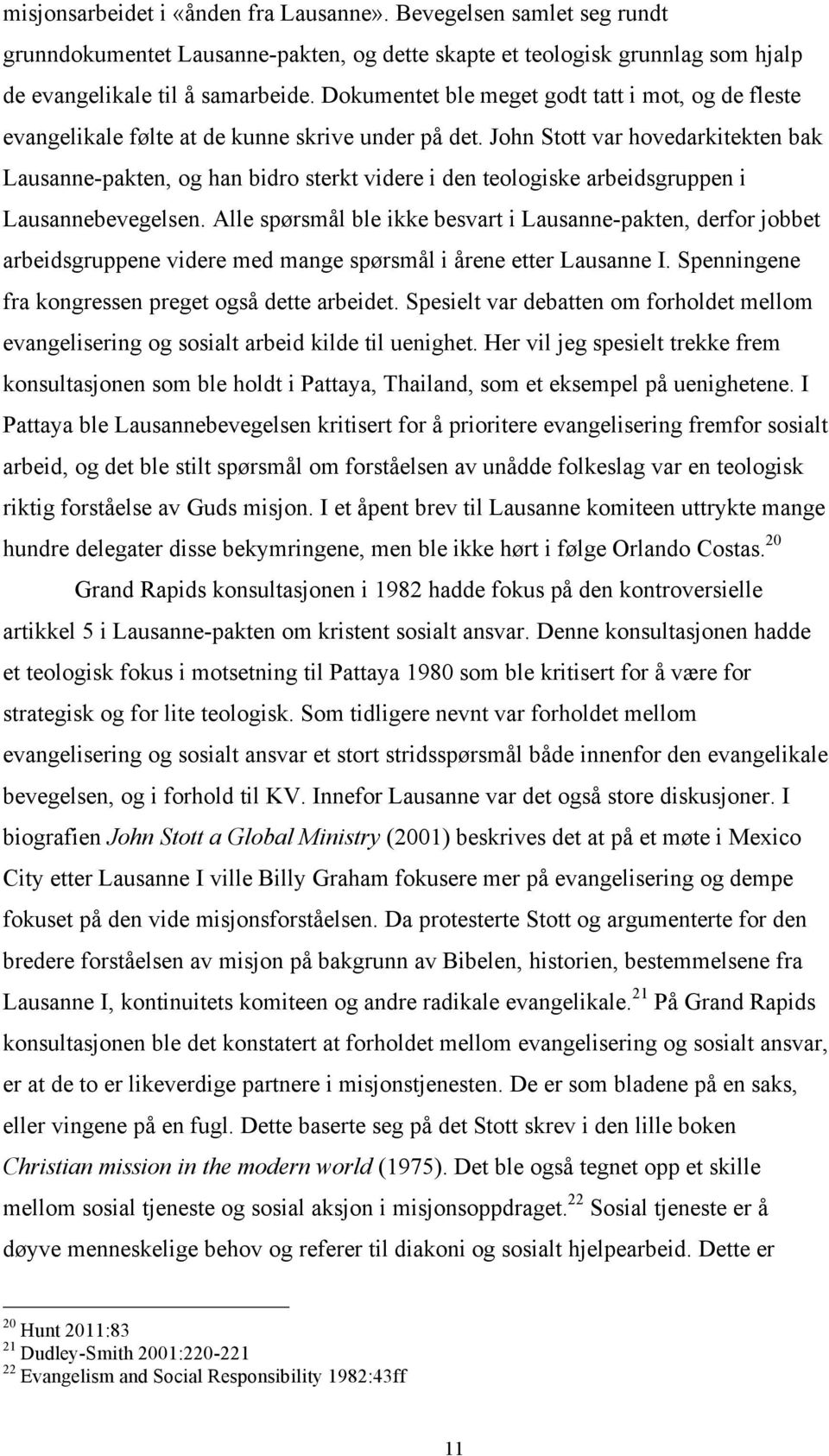 John Stott var hovedarkitekten bak Lausanne-pakten, og han bidro sterkt videre i den teologiske arbeidsgruppen i Lausannebevegelsen.