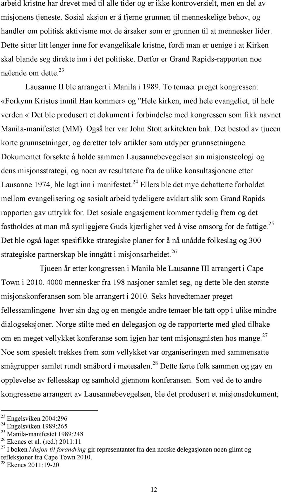 Dette sitter litt lenger inne for evangelikale kristne, fordi man er uenige i at Kirken skal blande seg direkte inn i det politiske. Derfor er Grand Rapids-rapporten noe nølende om dette.