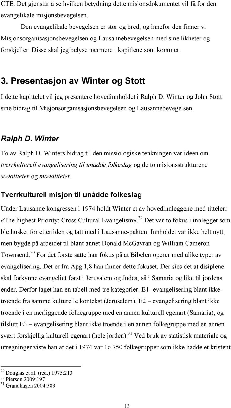 Disse skal jeg belyse nærmere i kapitlene som kommer. 3. Presentasjon av Winter og Stott I dette kapittelet vil jeg presentere hovedinnholdet i Ralph D.