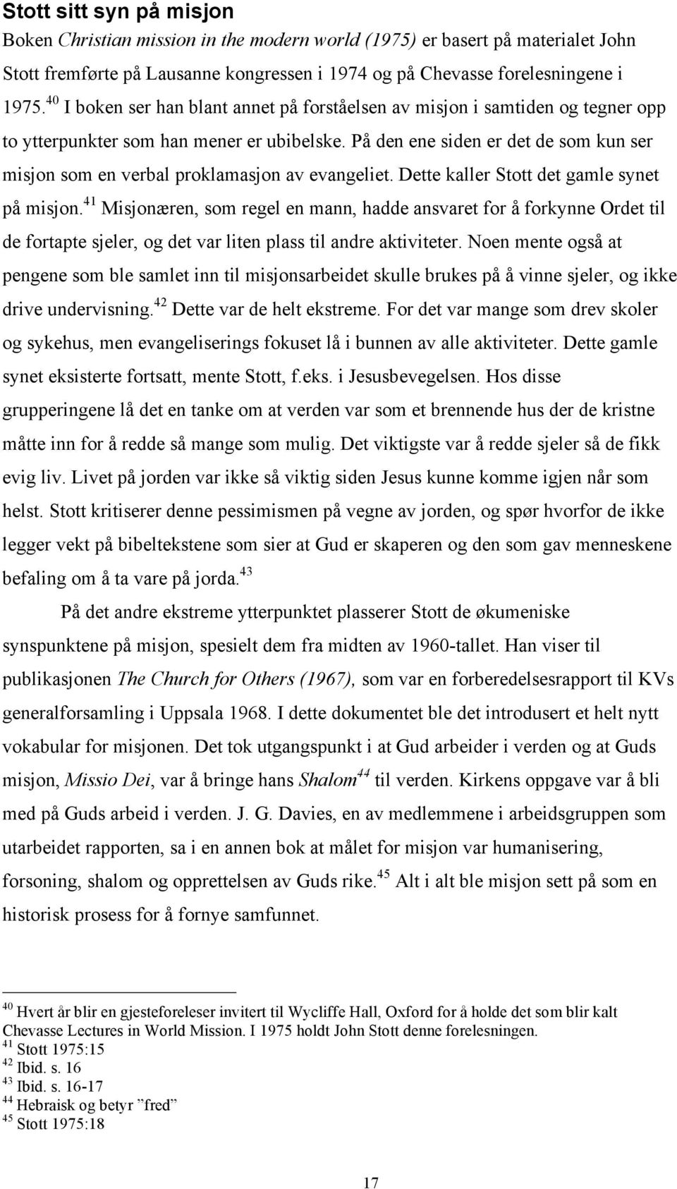 På den ene siden er det de som kun ser misjon som en verbal proklamasjon av evangeliet. Dette kaller Stott det gamle synet på misjon.