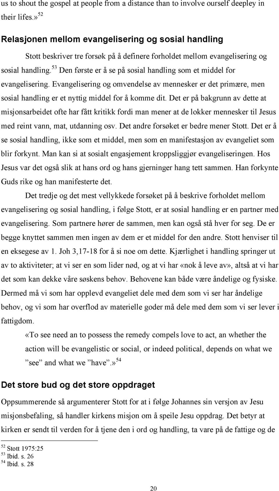 53 Den første er å se på sosial handling som et middel for evangelisering. Evangelisering og omvendelse av mennesker er det primære, men sosial handling er et nyttig middel for å komme dit.