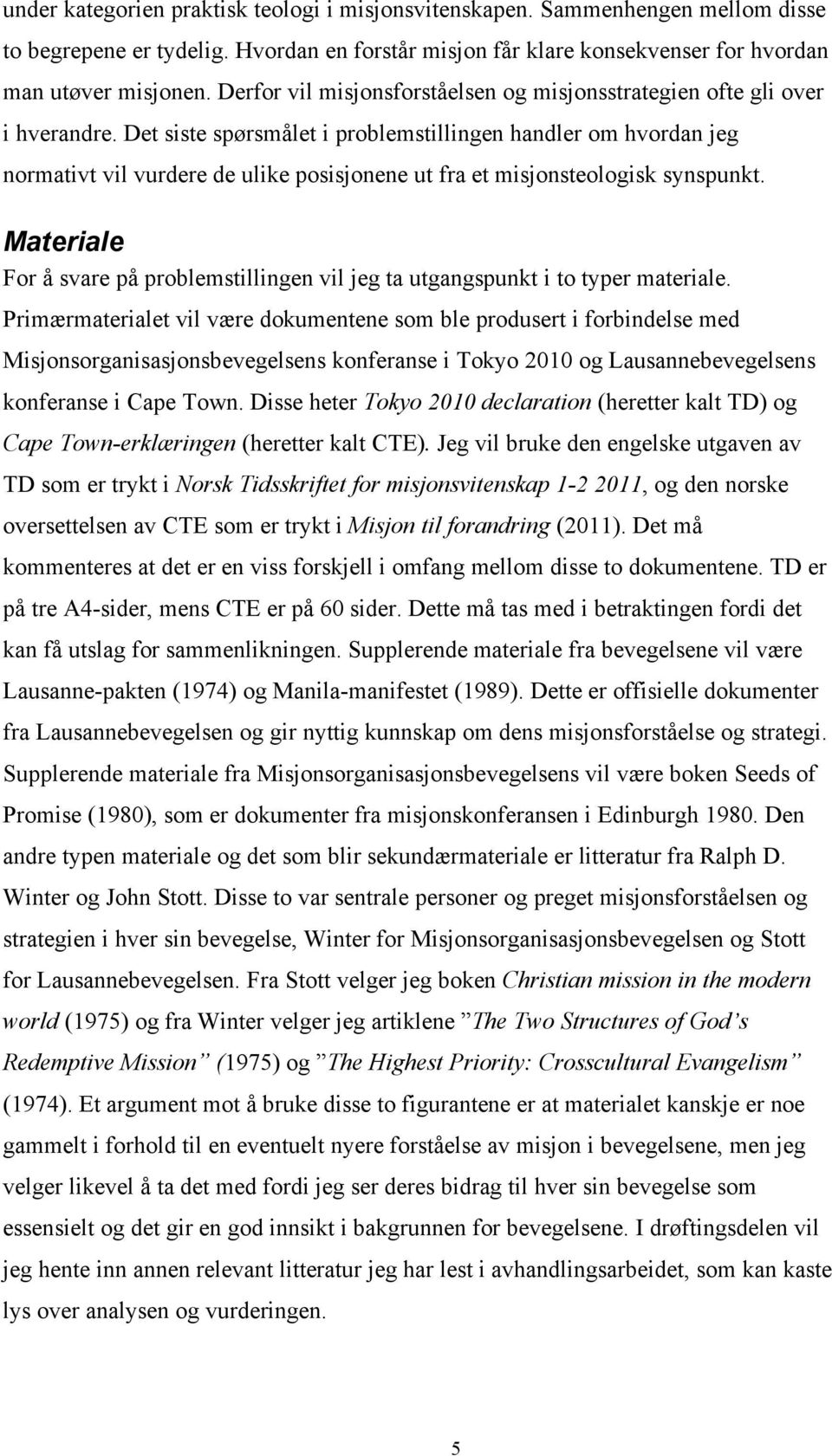 Det siste spørsmålet i problemstillingen handler om hvordan jeg normativt vil vurdere de ulike posisjonene ut fra et misjonsteologisk synspunkt.