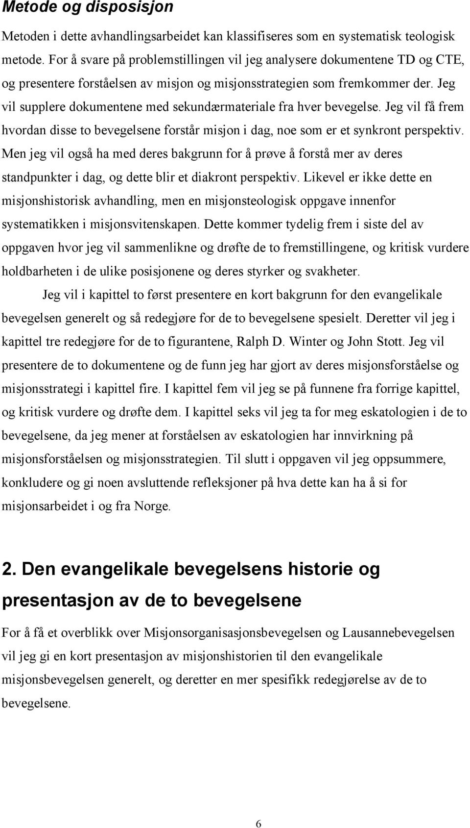 Jeg vil supplere dokumentene med sekundærmateriale fra hver bevegelse. Jeg vil få frem hvordan disse to bevegelsene forstår misjon i dag, noe som er et synkront perspektiv.