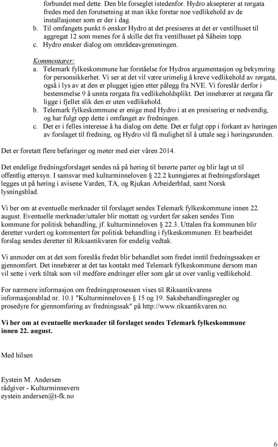 Vi ser at det vil være urimelig å kreve vedlikehold av rørgata, også i lys av at den er plugget igjen etter pålegg fra NVE. Vi foreslår derfor i bestemmelse 9 å unnta rørgata fra vedlikeholdsplikt.